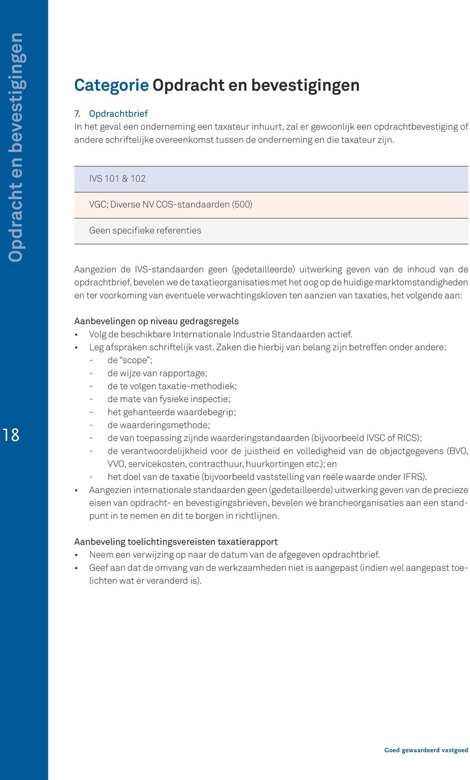 IVS 101 & 102 VGC; Diverse NV COS-standaarden (500) Aangezien de IVS-standaarden geen (gedetailleerde) uitwerking geven van de inhoud van de opdrachtbrief, bevelen we de taxatieorganisaties met het