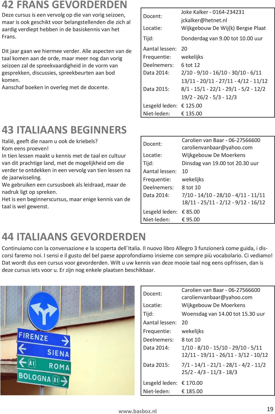 Alle aspecten van de taal komen aan de orde, maar meer nog dan vorig seizoen zal de spreekvaardigheid in de vorm van gesprekken, discussies, spreekbeurten aan bod komen.