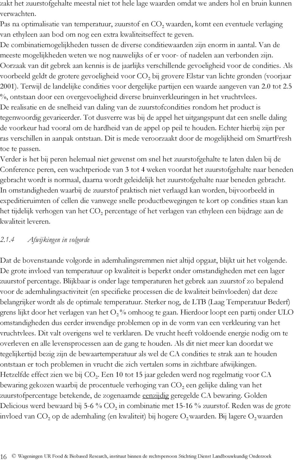 De combinatiemogelijkheden tussen de diverse conditiewaarden zijn enorm in aantal. Van de meeste mogelijkheden weten we nog nauwelijks of er voor- of nadelen aan verbonden zijn.