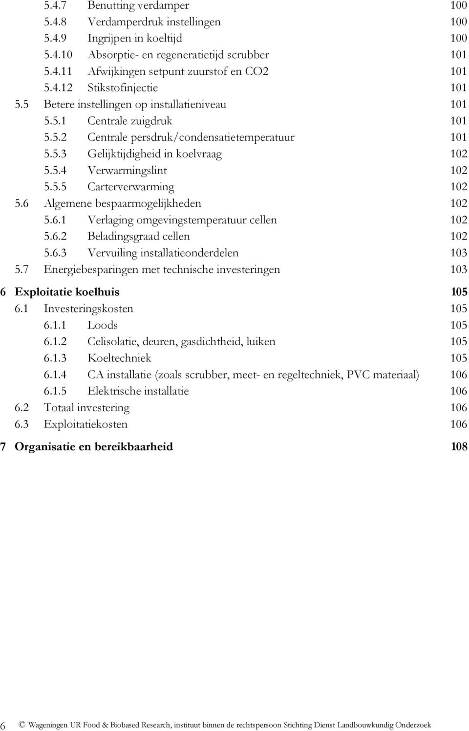 6 Algemene bespaarmogelijkheden 102 5.6.1 Verlaging omgevingstemperatuur cellen 102 5.6.2 Beladingsgraad cellen 102 5.6.3 Vervuiling installatieonderdelen 103 5.