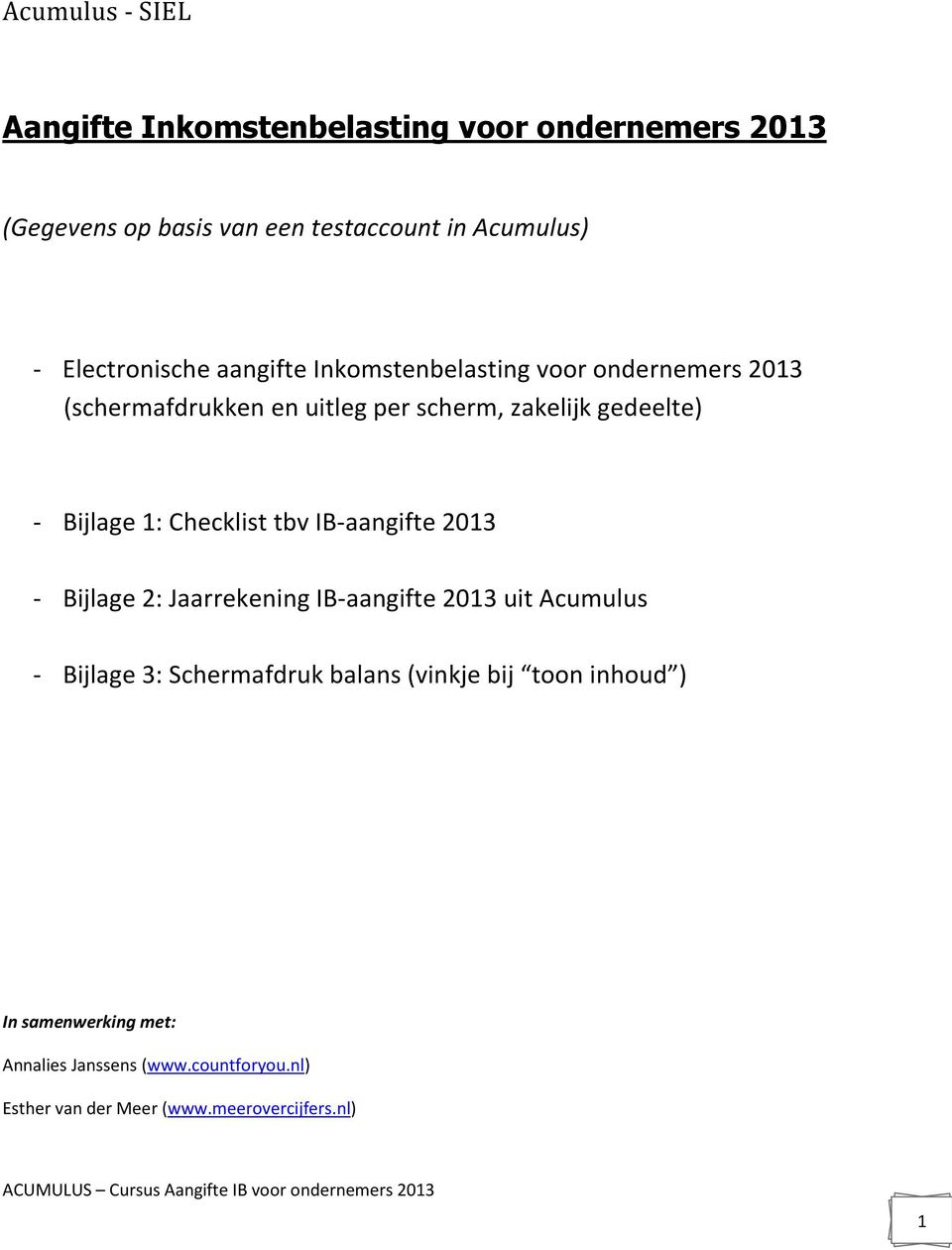 Bijlage 1: Checklist tbv IB-aangifte 2013 - Bijlage 2: Jaarrekening IB-aangifte 2013 uit Acumulus - Bijlage 3: Schermafdruk