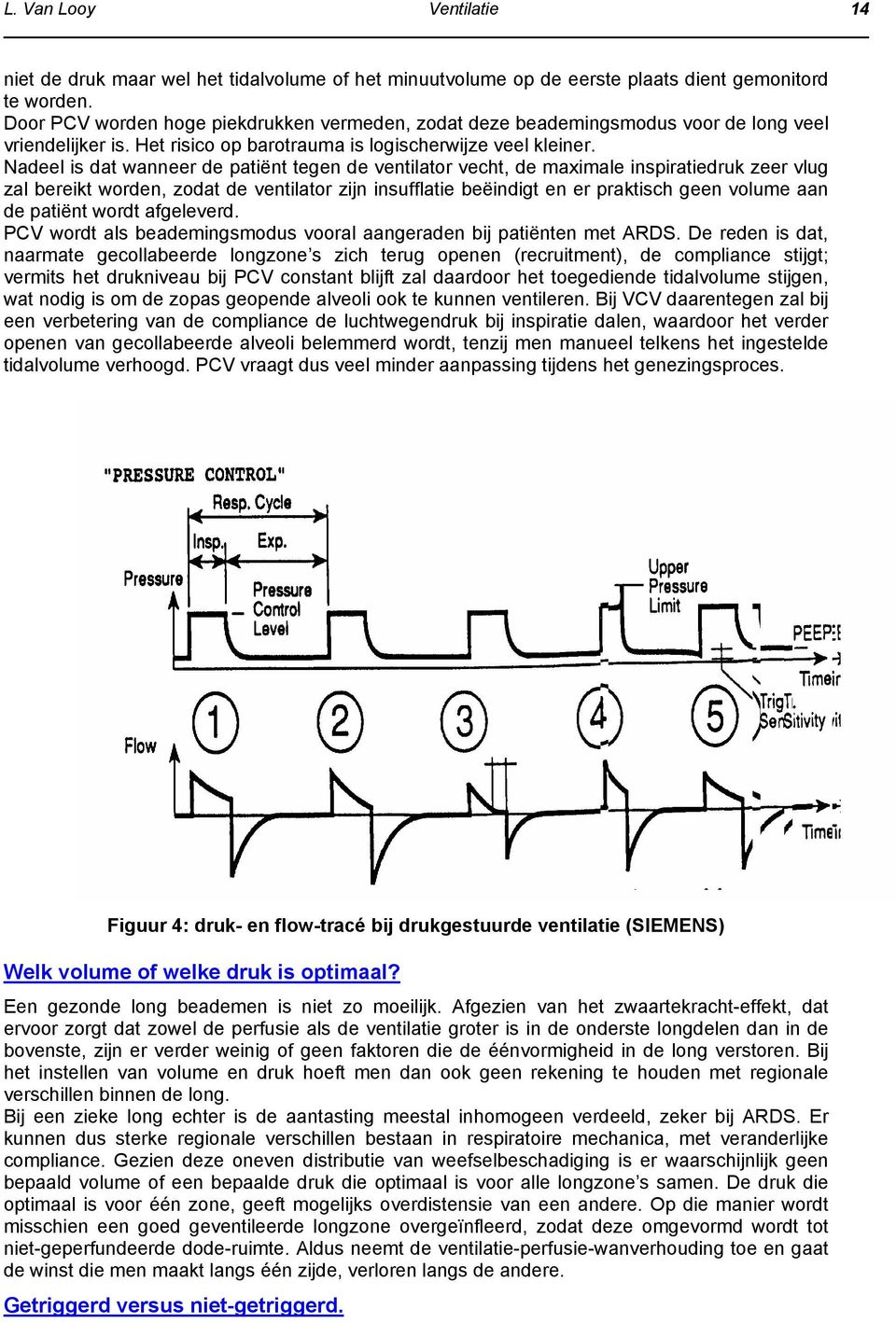 Nadeel is dat wanneer de patiënt tegen de ventilator vecht, de maximale inspiratiedruk zeer vlug zal bereikt worden, zodat de ventilator zijn insufflatie beëindigt en er praktisch geen volume aan de