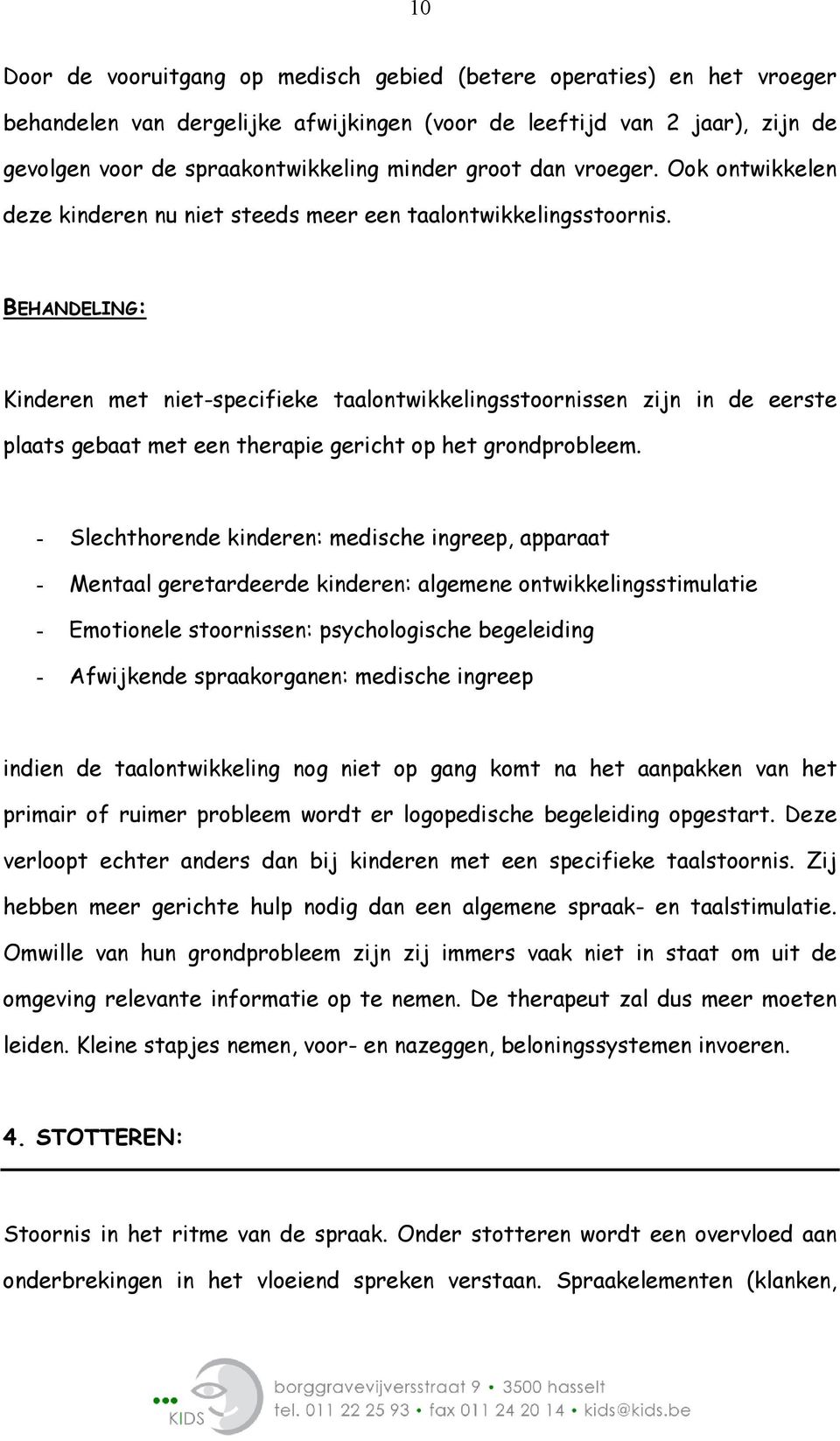 BEHANDELING: Kinderen met niet-specifieke taalontwikkelingsstoornissen zijn in de eerste plaats gebaat met een therapie gericht op het grondprobleem.