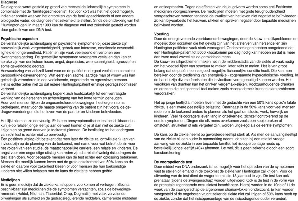 Sinds de ontdekking van het Huntington-gen in maart 1993 kan de diagnose wel met zekerheid gesteld worden door gebruik van een DNA test.