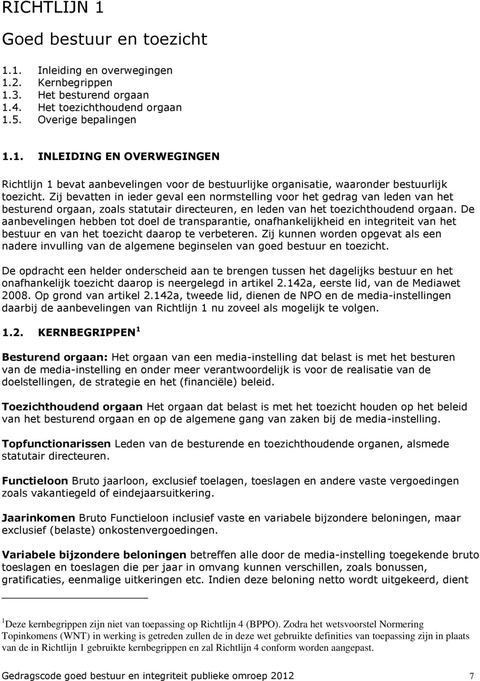 De aanbevelingen hebben tot doel de transparantie, onafhankelijkheid en integriteit van het bestuur en van het toezicht daarop te verbeteren.