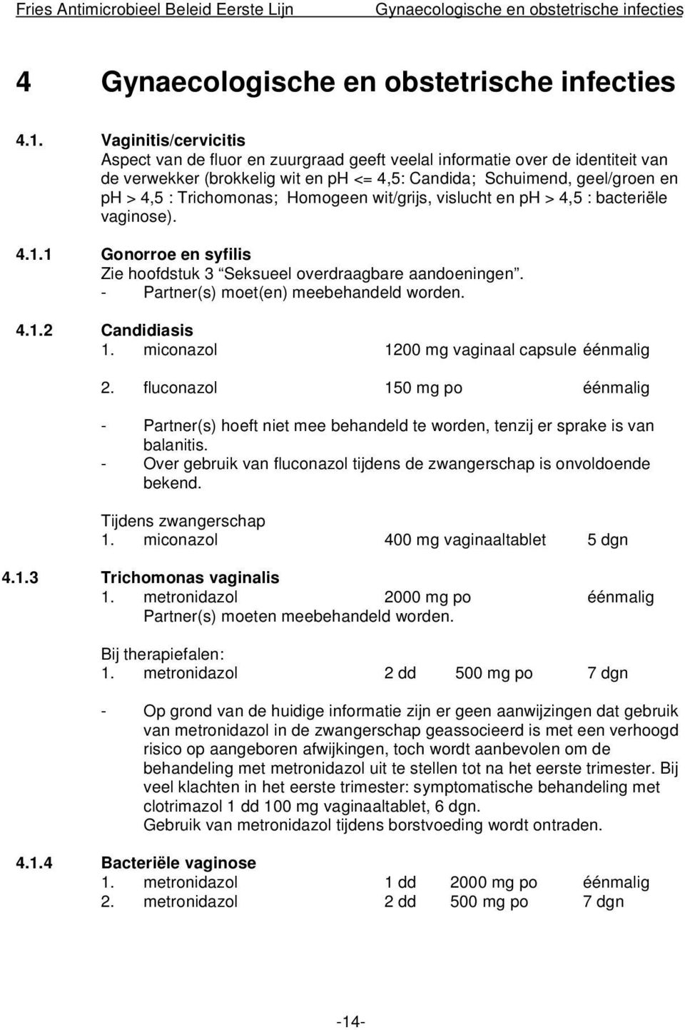 Trichomonas; Homogeen wit/grijs, vislucht en ph > 4,5 : bacteriële vaginose). 4.1.1 Gonorroe en syfilis Zie hoofdstuk 3 Seksueel overdraagbare aandoeningen. - Partner(s) moet(en) meebehandeld worden.