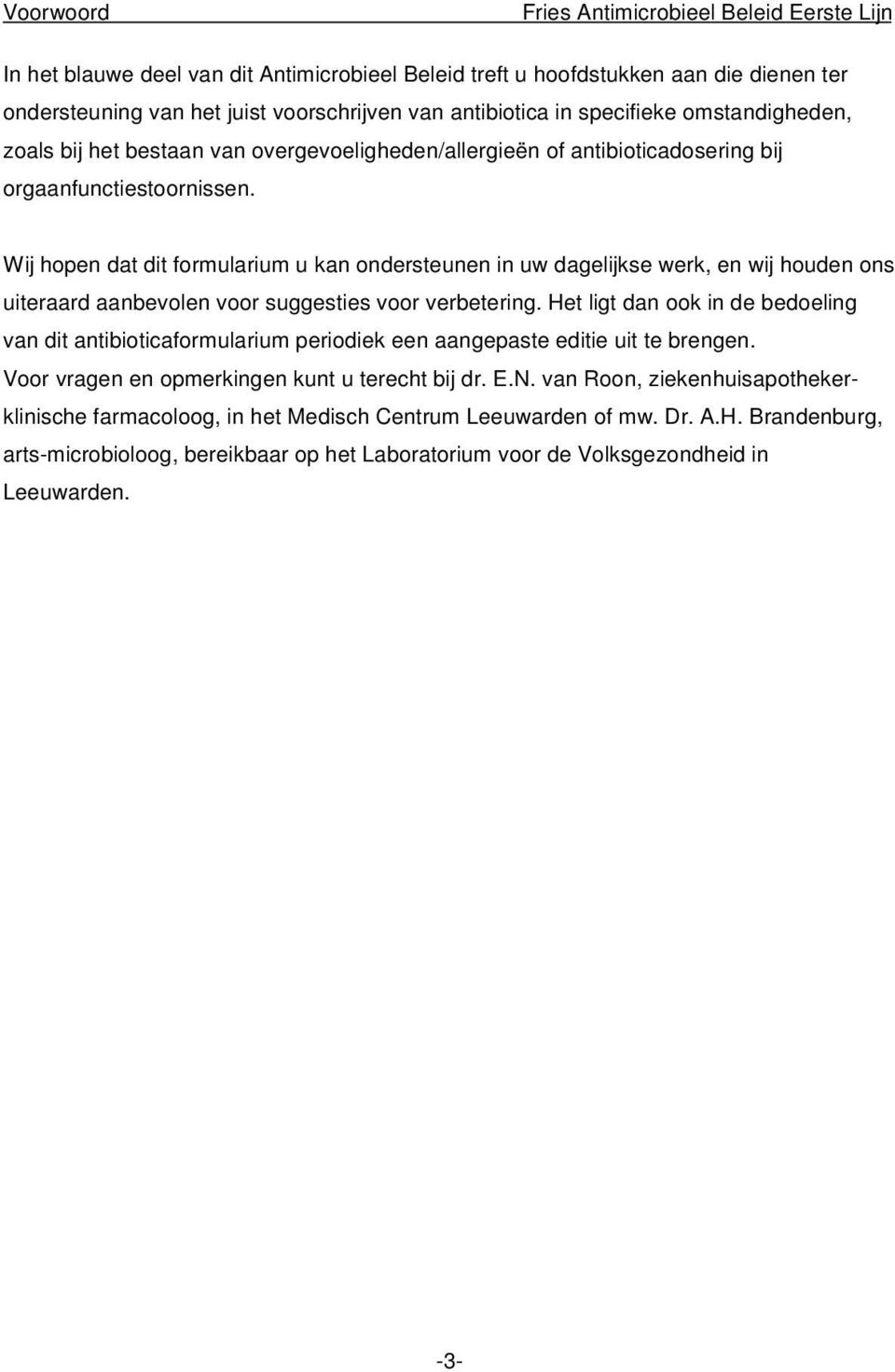 Wij hopen dat dit formularium u kan ondersteunen in uw dagelijkse werk, en wij houden ons uiteraard aanbevolen voor suggesties voor verbetering.