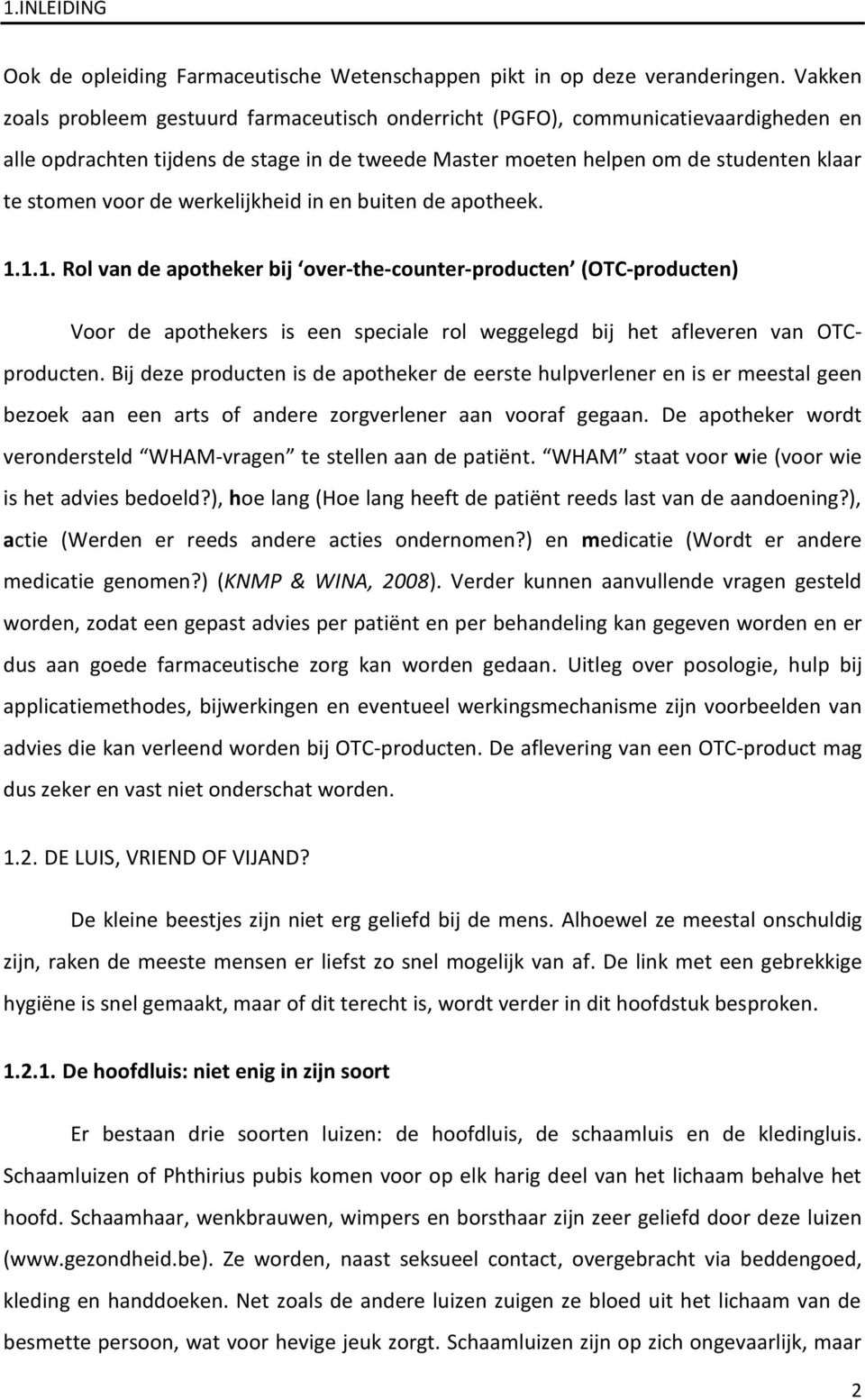 werkelijkheid in en buiten de apotheek. 1.1.1. Rol van de apotheker bij over-the-counter-producten (OTC-producten) Voor de apothekers is een speciale rol weggelegd bij het afleveren van OTCproducten.