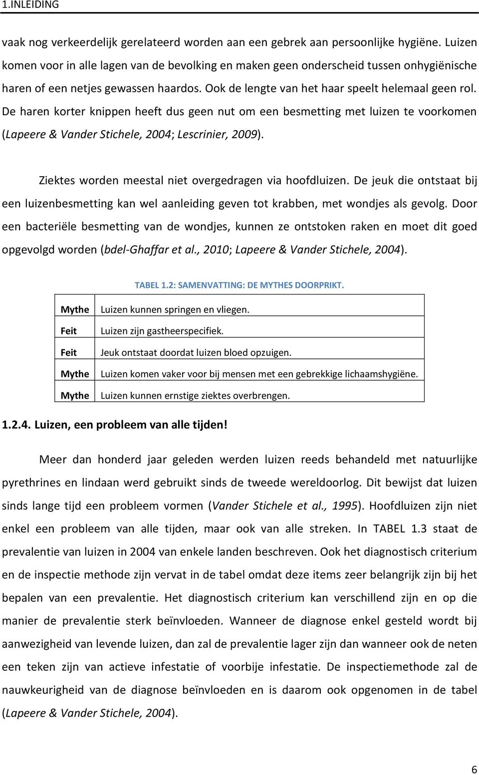 De haren korter knippen heeft dus geen nut om een besmetting met luizen te voorkomen (Lapeere & Vander Stichele, 2004; Lescrinier, 2009). Ziektes worden meestal niet overgedragen via hoofdluizen.