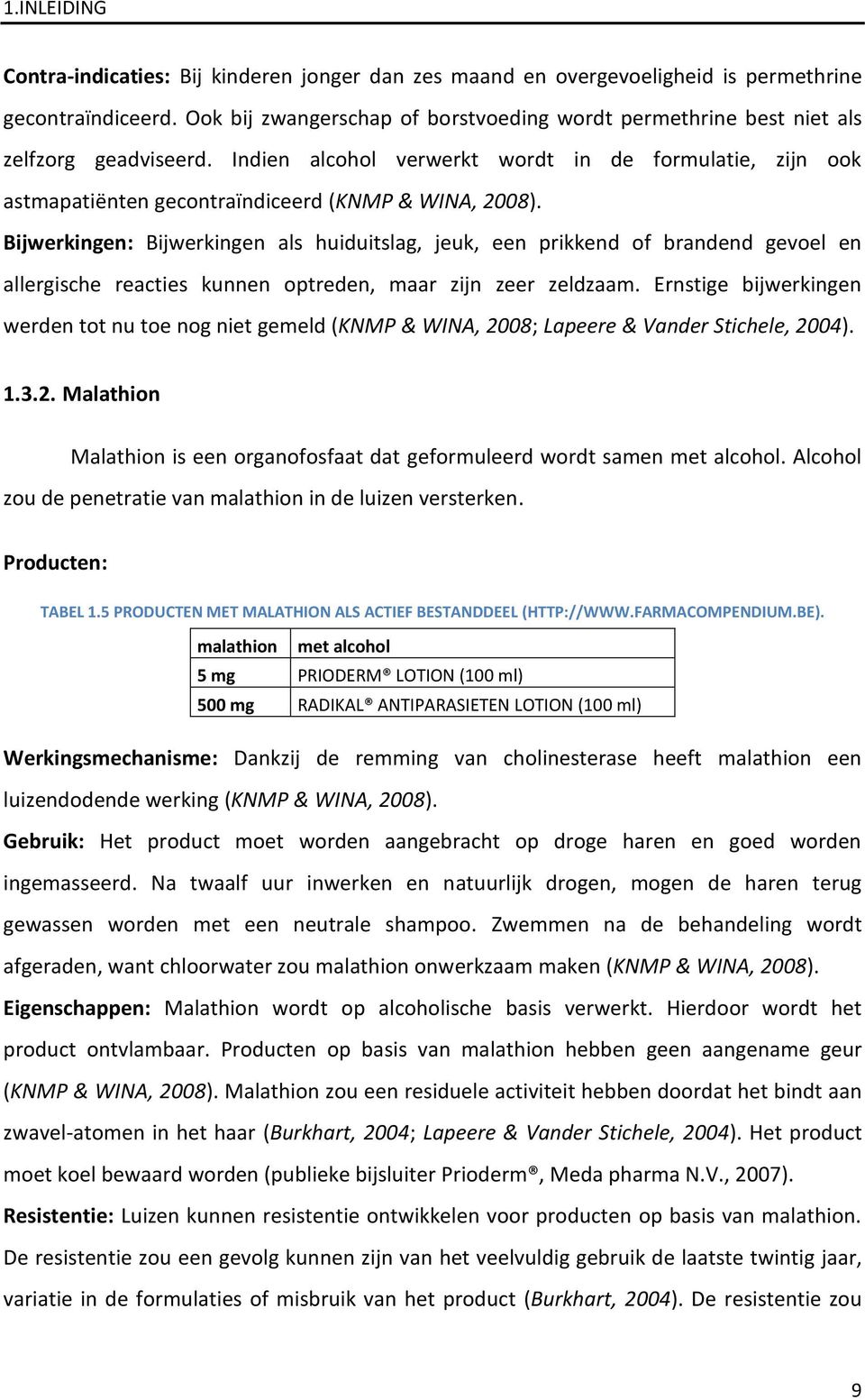 Indien alcohol verwerkt wordt in de formulatie, zijn ook astmapatiënten gecontraïndiceerd (KNMP & WINA, 2008).