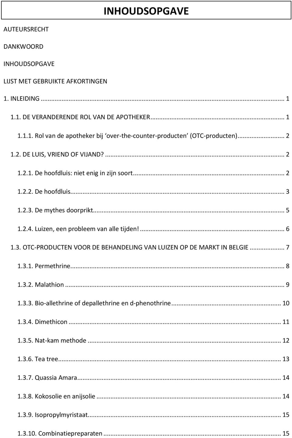 3. OTC-PRODUCTEN VOOR DE BEHANDELING VAN LUIZEN OP DE MARKT IN BELGIE... 7 1.3.1. Permethrine... 8 1.3.2. Malathion... 9 1.3.3. Bio-allethrine of depallethrine en d-phenothrine... 10 1.3.4.