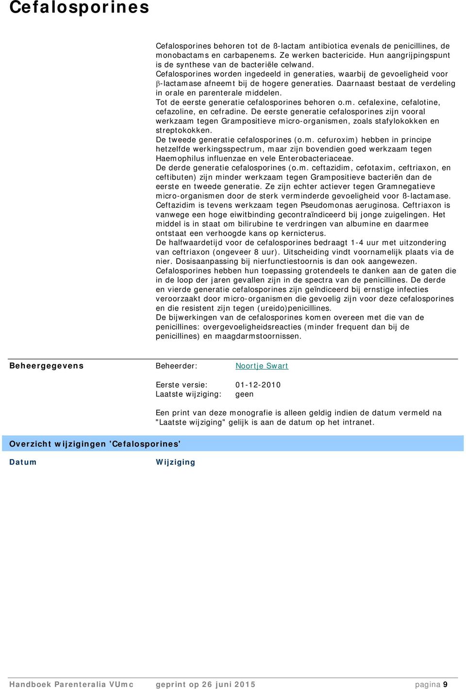 Daarnaast bestaat de verdeling in orale en parenterale middelen. Tot de eerste generatie cefalosporines behoren o.m. cefalexine, cefalotine, cefazoline, en cefradine.