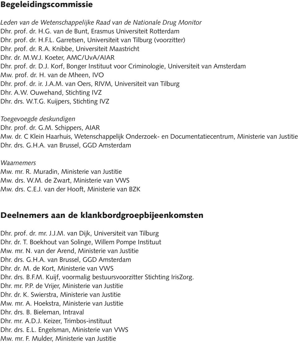 van de Mheen, IVO Dhr. prof. dr. ir. J.A.M. van Oers, RIVM, Universiteit van Tilburg Dhr. A.W. Ouwehand, Stichting IVZ Dhr. drs. W.T.G. Kuijpers, Stichting IVZ Toegevoegde deskundigen Dhr. prof. dr. G.