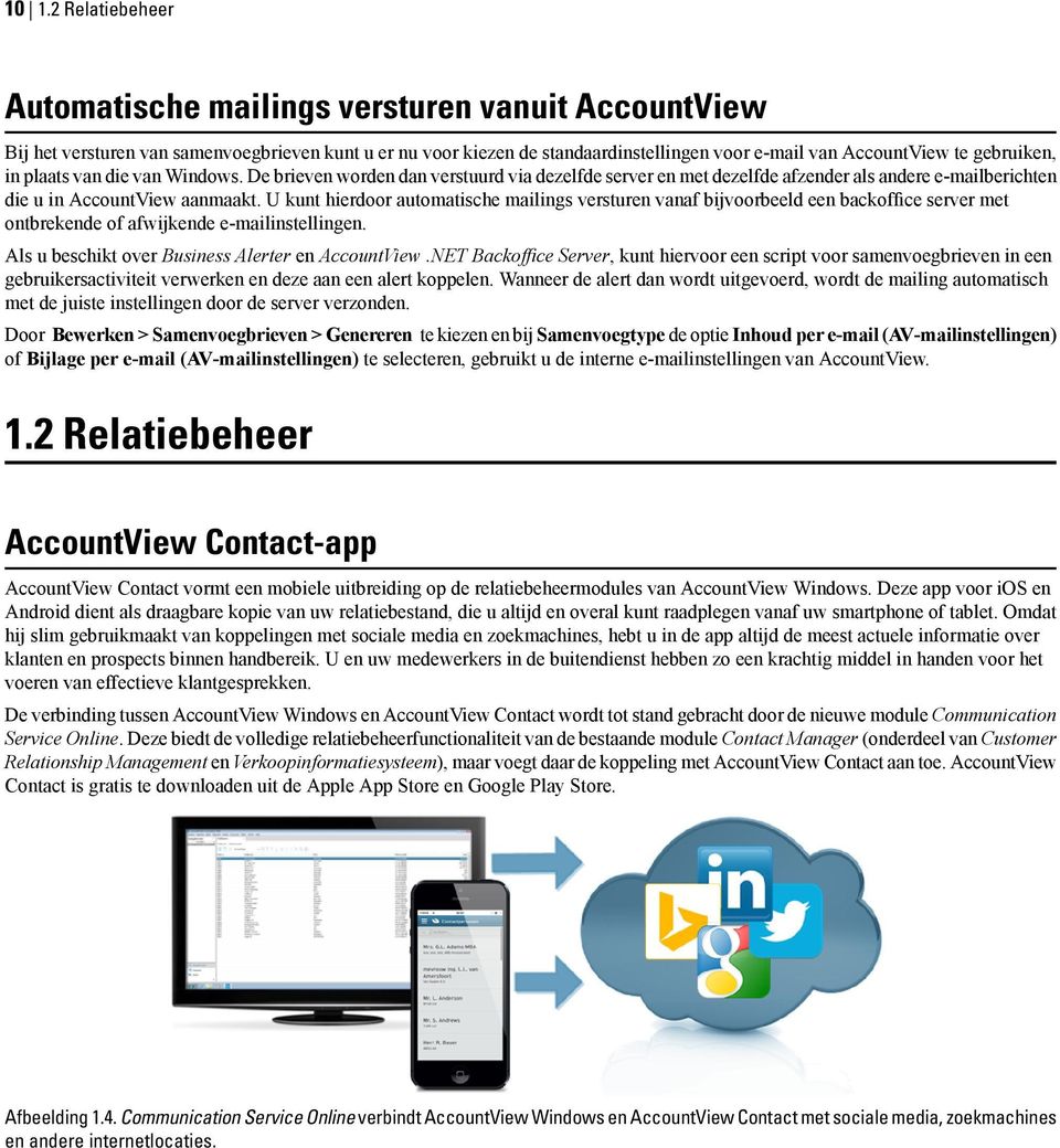 U kunt hierdoor automatische mailings versturen vanaf bijvoorbeeld een backoffice server met ontbrekende of afwijkende e-mailinstellingen. Als u beschikt over Business Alerter en AccountView.