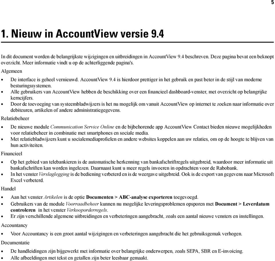 4 is hierdoor prettiger in het gebruik en past beter in de stijl van moderne besturingssystemen.