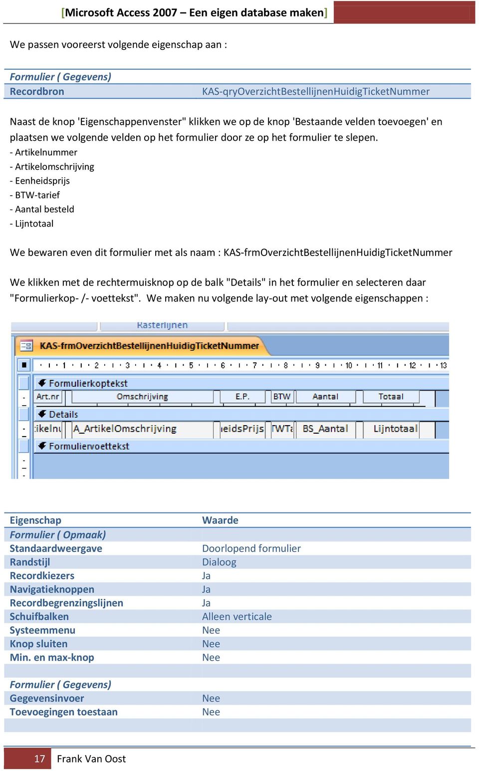 - Artikelnummer - Artikelomschrijving - Eenheidsprijs - BTW-tarief - Aantal besteld - Lijntotaal We bewaren even dit formulier met als naam : KAS-frmOverzichtBestellijnenHuidigTicketNummer We klikken