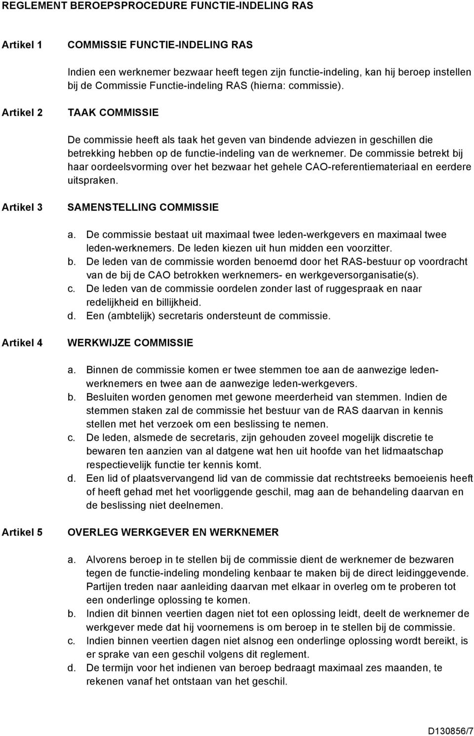 Artikel 2 TAAK COMMISSIE De commissie heeft als taak het geven van bindende adviezen in geschillen die betrekking hebben op de functie-indeling van de werknemer.