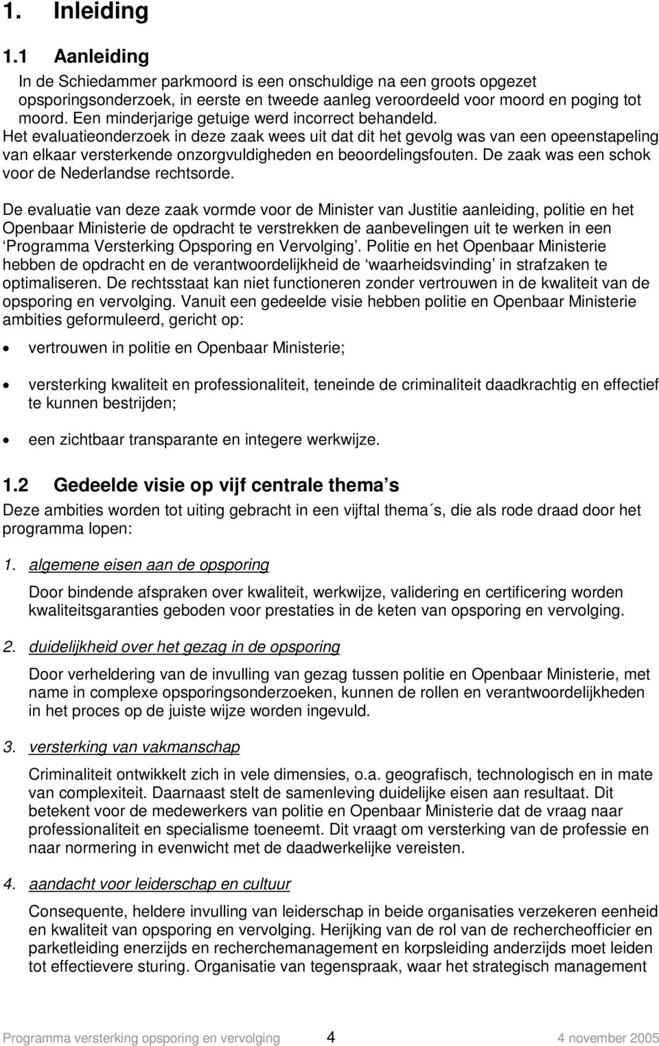 Het evaluatieonderzoek in deze zaak wees uit dat dit het gevolg was van een opeenstapeling van elkaar versterkende onzorgvuldigheden en beoordelingsfouten.