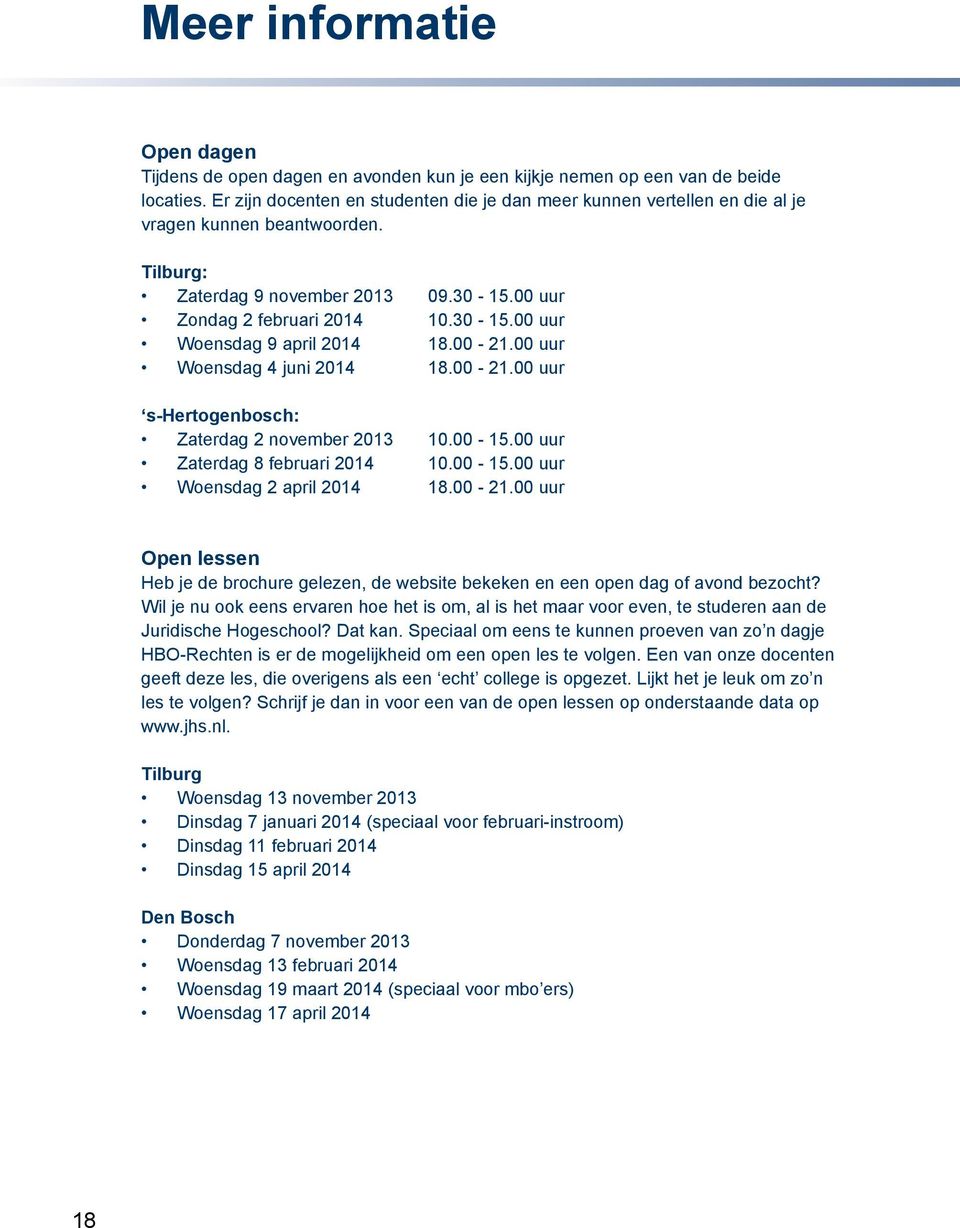 00-21.00 uur Woensdag 4 juni 2014 18.00-21.00 uur s-hertogenbosch: Zaterdag 2 november 2013 10.00-15.00 uur Zaterdag 8 februari 2014 10.00-15.00 uur Woensdag 2 april 2014 18.00-21.00 uur Open lessen Heb je de brochure gelezen, de website bekeken en een open dag of avond bezocht?