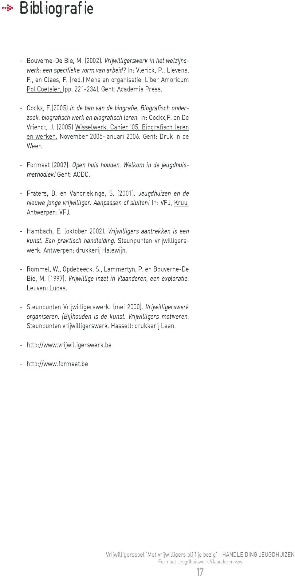 en De Vriendt, J. (2005) Wisselwerk. Cahier 05. Biografisch leren en werken. November 2005-januari 2006. Gent: Druk in de Weer. - Formaat (2007). Open huis houden. Welkom in de jeugdhuismethodiek!
