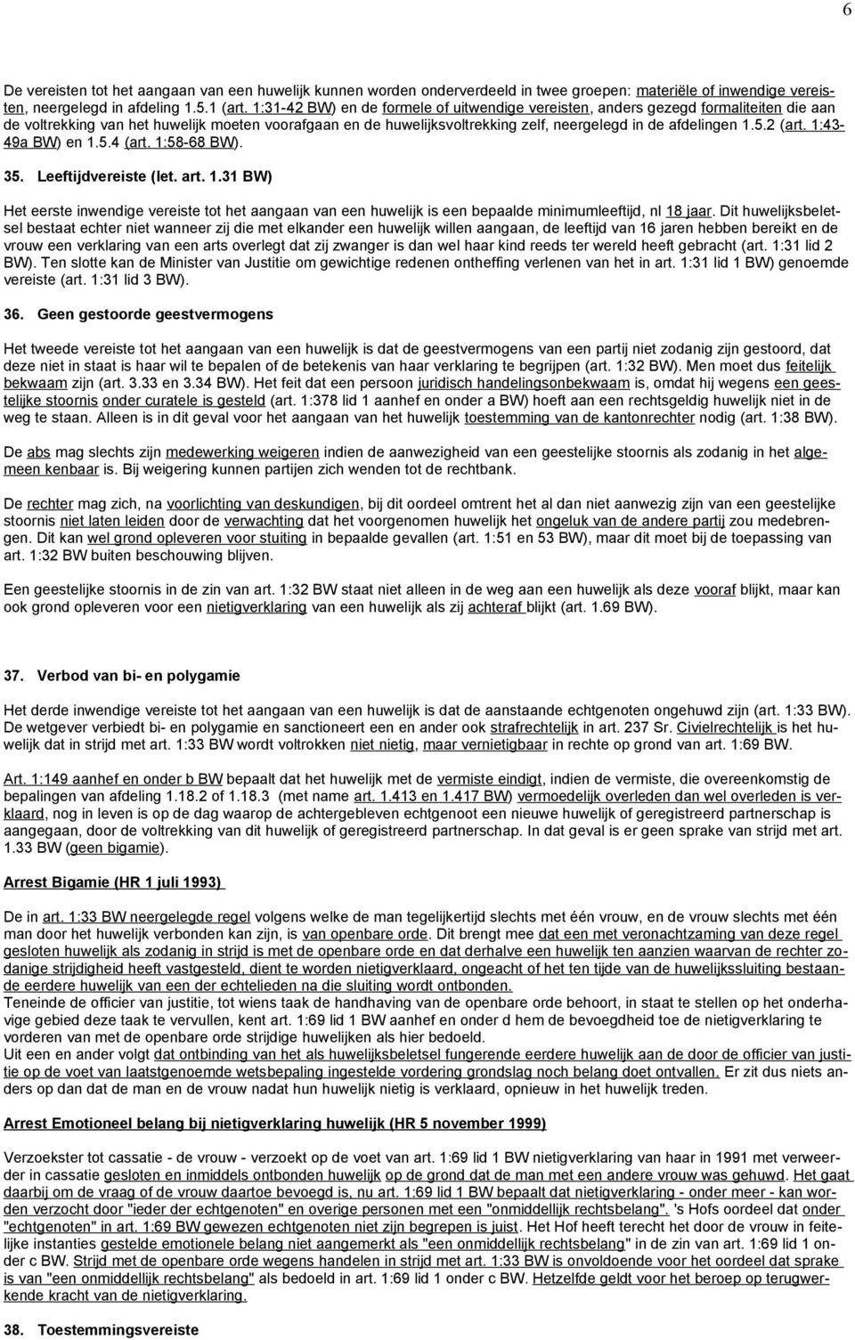 5.2 (art. 1:43-49a BW) en 1.5.4 (art. 1:58-68 BW). 35. Leeftijdvereiste (let. art. 1.31 BW) Het eerste inwendige vereiste tot het aangaan van een huwelijk is een bepaalde minimumleeftijd, nl 18 jaar.