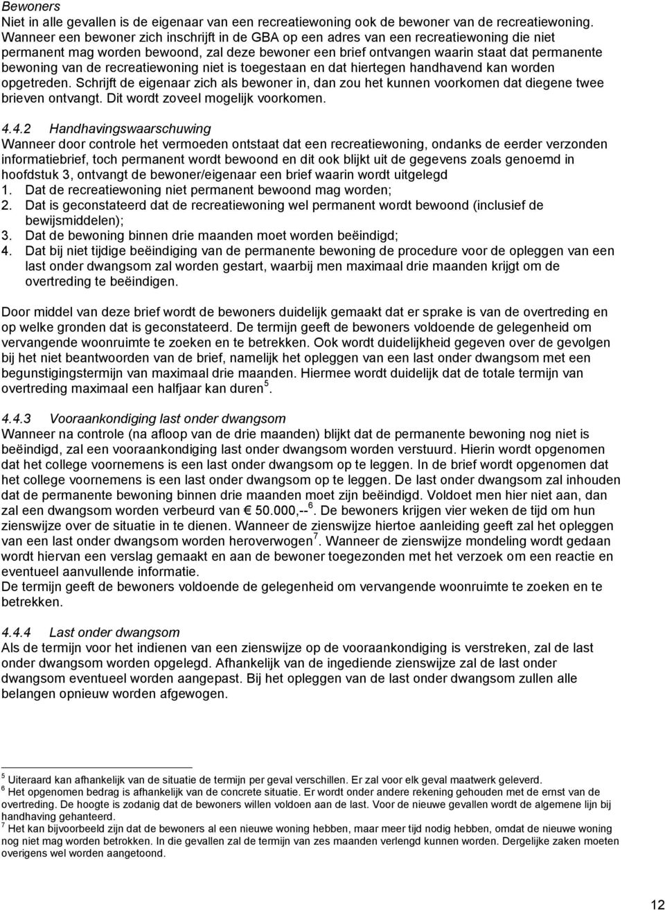 de recreatiewoning niet is toegestaan en dat hiertegen handhavend kan worden opgetreden. Schrijft de eigenaar zich als bewoner in, dan zou het kunnen voorkomen dat diegene twee brieven ontvangt.