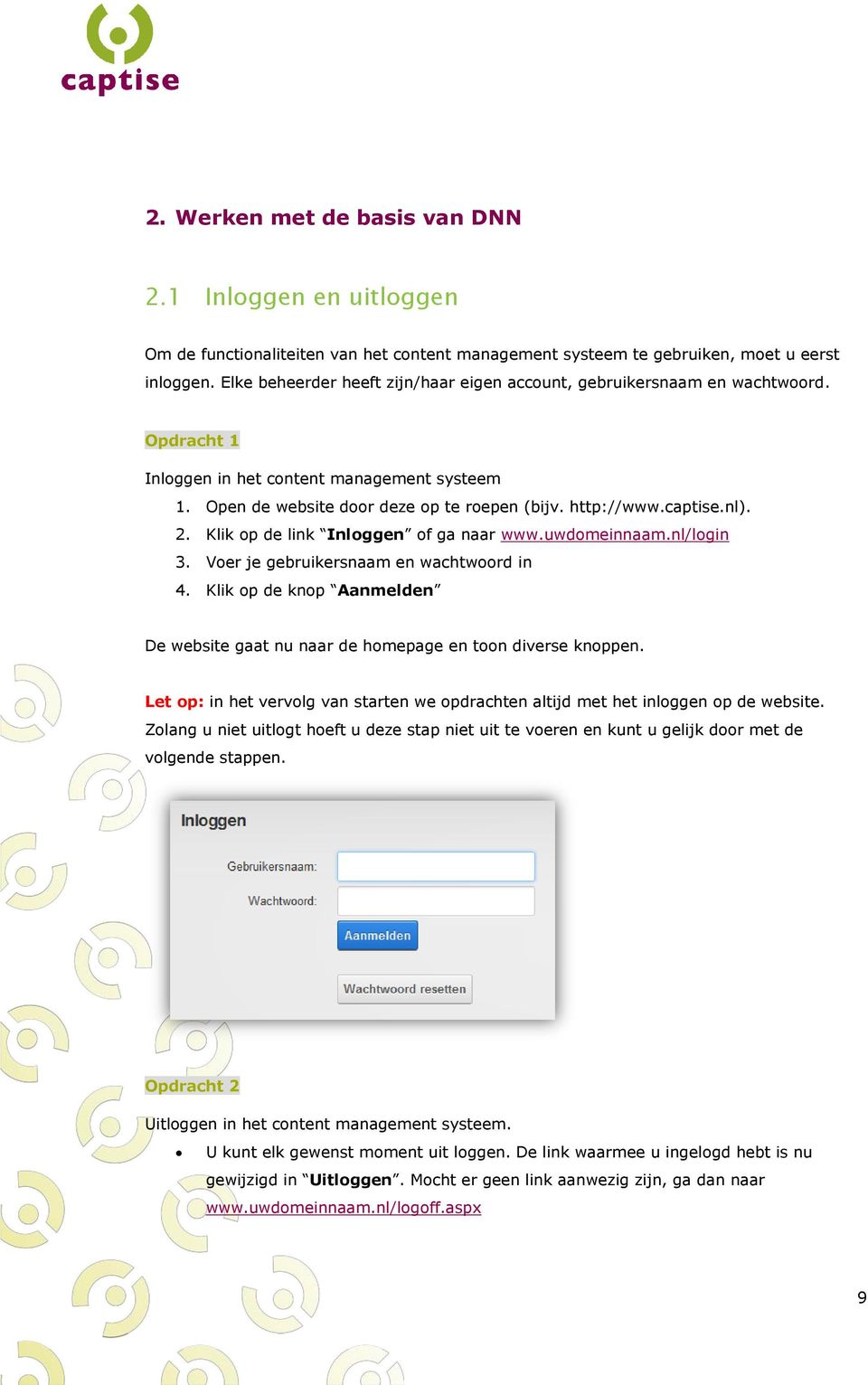 nl). 2. Klik op de link Inloggen of ga naar www.uwdomeinnaam.nl/login 3. Voer je gebruikersnaam en wachtwoord in 4.