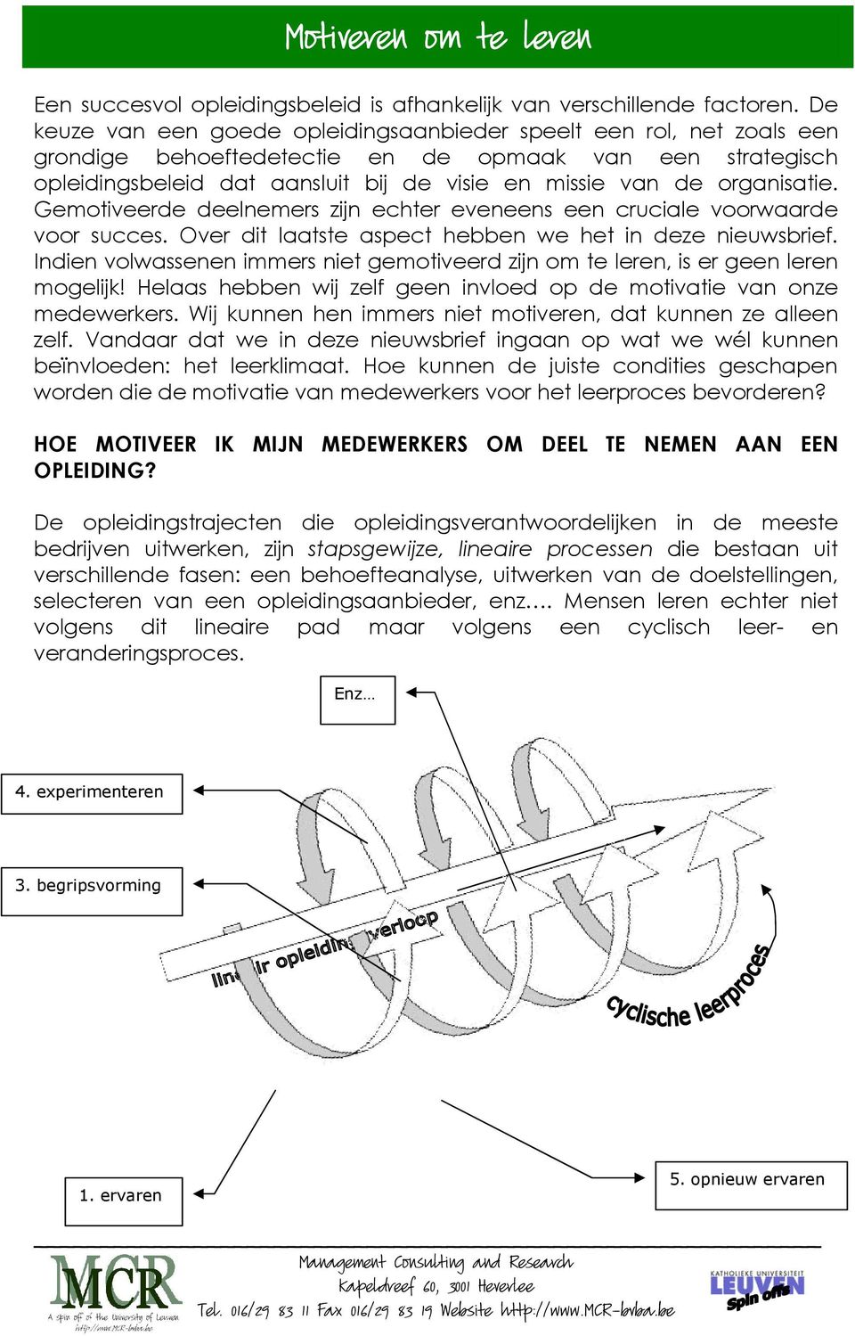 organisatie. Gemotiveerde deelnemers zijn echter eveneens een cruciale voorwaarde voor succes. Over dit laatste aspect hebben we het in deze nieuwsbrief.