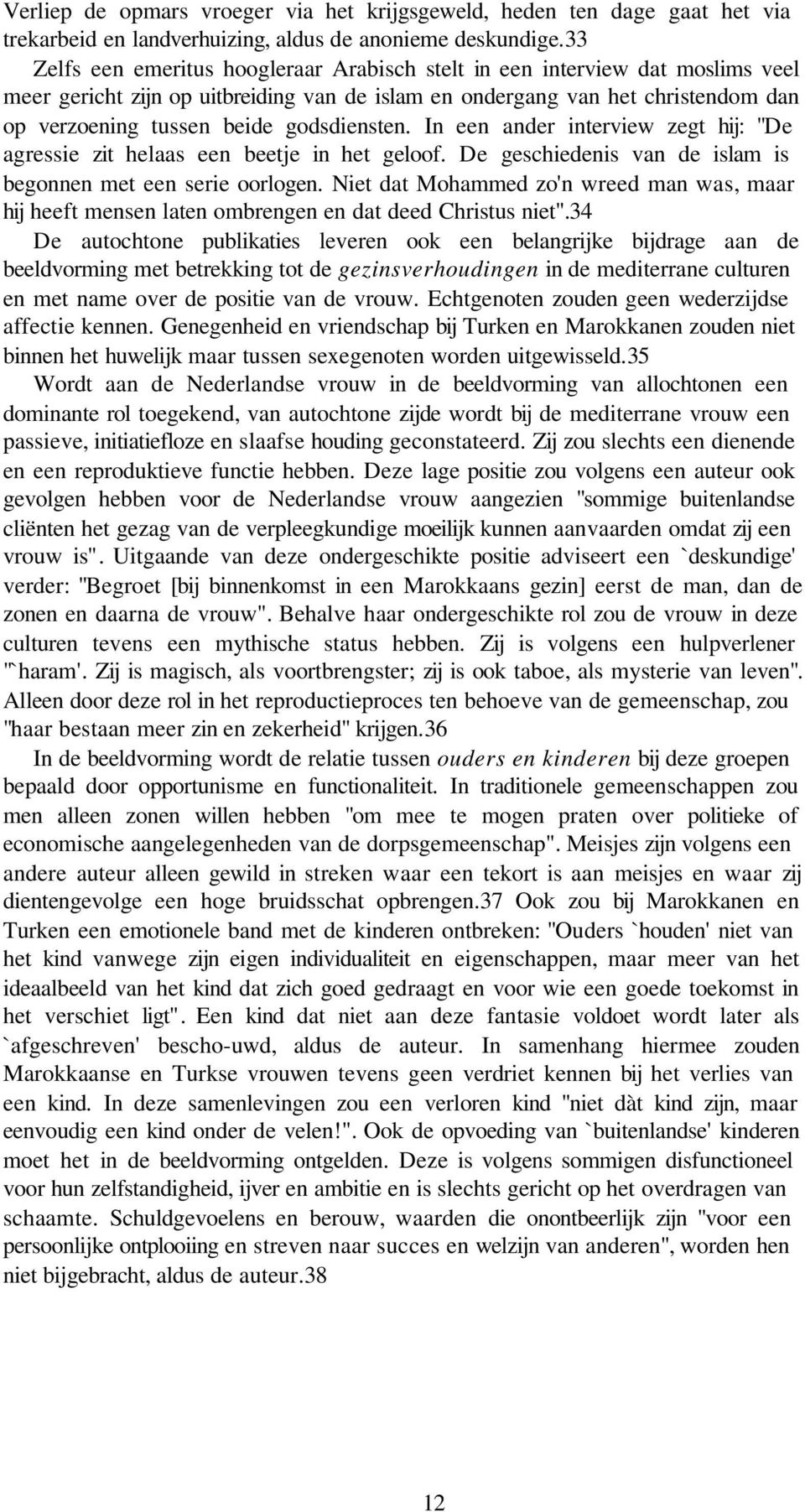 godsdiensten. In een ander interview zegt hij: "De agressie zit helaas een beetje in het geloof. De geschiedenis van de islam is begonnen met een serie oorlogen.