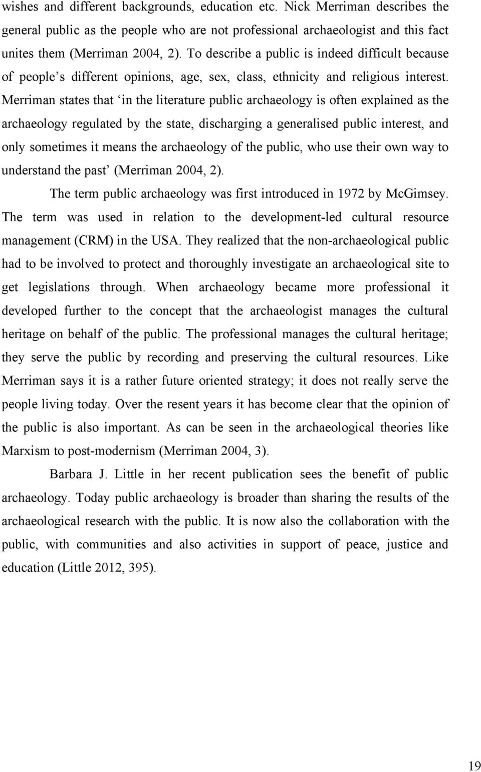 Merriman states that in the literature public archaeology is often explained as the archaeology regulated by the state, discharging a generalised public interest, and only sometimes it means the