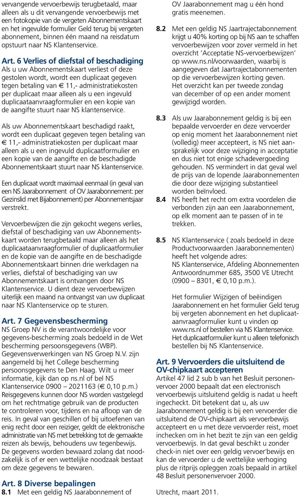 6 Verlies diefstal beschadiging Als u uw Abonnementskaart verliest deze gestolen wordt, wordt een duplicaat gegeven tegen betaling van 11,- administratiekosten per duplicaat maar alleen als u een