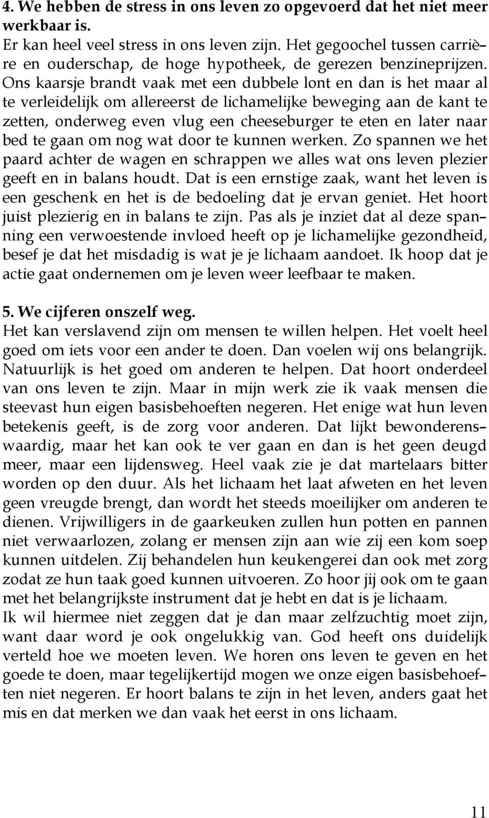 Ons kaarsje brandt vaak met een dubbele lont en dan is het maar al te verleidelijk om allereerst de lichamelijke beweging aan de kant te zetten, onderweg even vlug een cheeseburger te eten en later