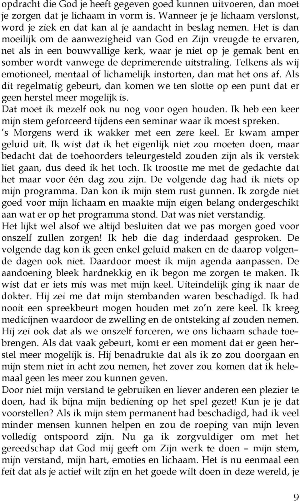 Telkens als wij emotioneel, mentaal of lichamelijk instorten, dan mat het ons af. Als dit regelmatig gebeurt, dan komen we ten slotte op een punt dat er geen herstel meer mogelijk is.