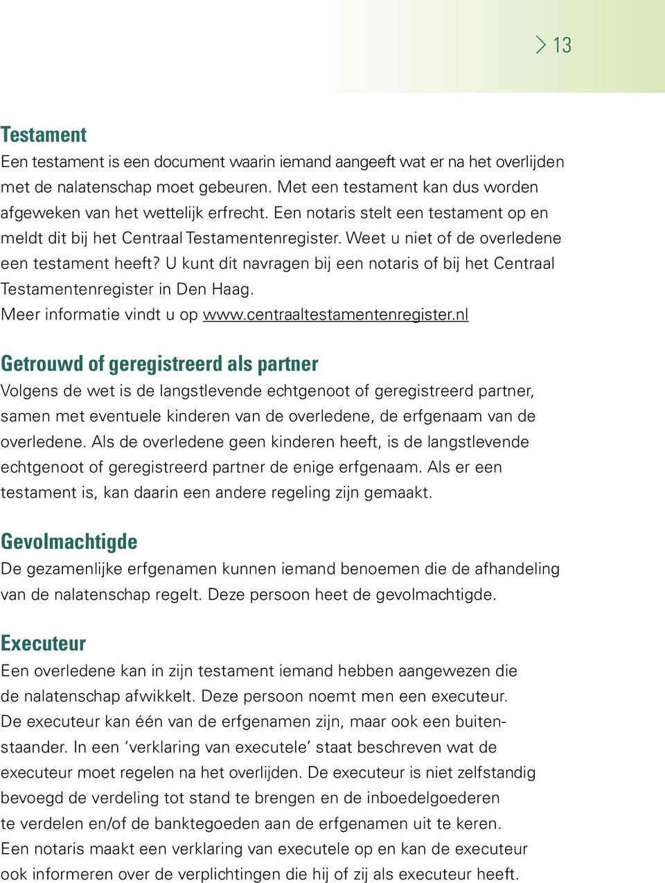 U kunt dit navragen bij een notaris of bij het Centraal Testamentenregister in Den Haag. Meer informatie vindt u op www.centraaltestamentenregister.