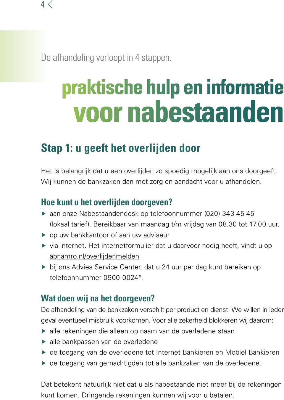 Wij kunnen de bankzaken dan met zorg en aandacht voor u afhandelen. Hoe kunt u het overlijden doorgeven? aan onze Nabestaandendesk op telefoonnummer (020) 343 45 45 (lokaal tarief).