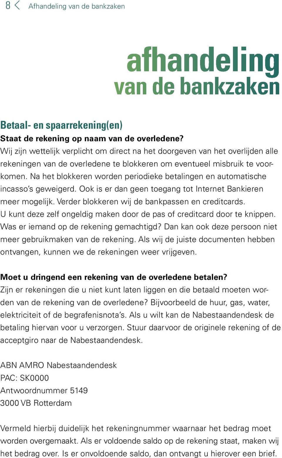 Na het blokkeren worden periodieke betalingen en automatische incasso s geweigerd. Ook is er dan geen toegang tot Internet Bankieren meer mogelijk. Verder blokkeren wij de bankpassen en creditcards.