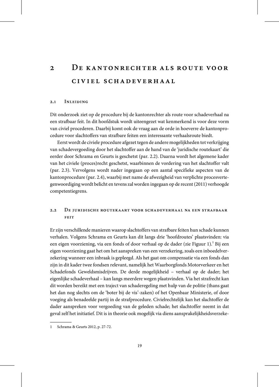 Daarbij komt ook de vraag aan de orde in hoeverre de kantonprocedure voor slachtoffers van strafbare feiten een interessante verhaalsroute biedt.