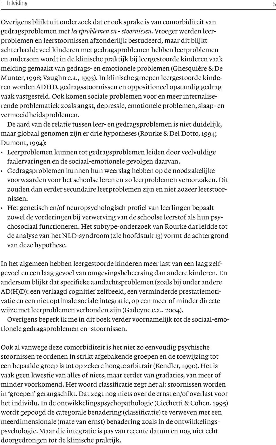 praktijk bij leergestoorde kinderen vaak melding gemaakt van gedrags- en emotionele problemen (Ghesquière & De Munter, 1998; Vaughn e.a., 1993).