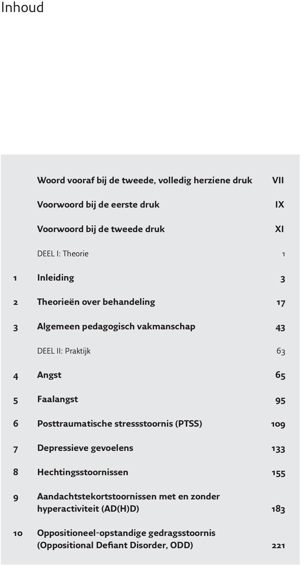 Faalangst 95 6 Posttraumatische stressstoornis (PTSS) 109 7 Depressieve gevoelens 133 8 Hechtingsstoornissen 155 9