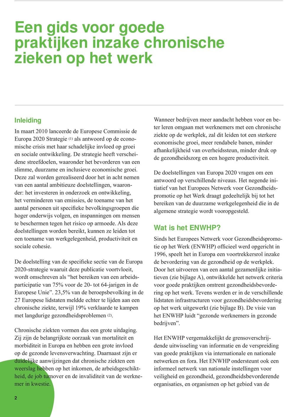 Deze zal worden gerealiseerd door het in acht nemen van een aantal ambitieuze doelstellingen, waaronder: het investeren in onderzoek en ontwikkeling, het verminderen van emissies, de toename van het