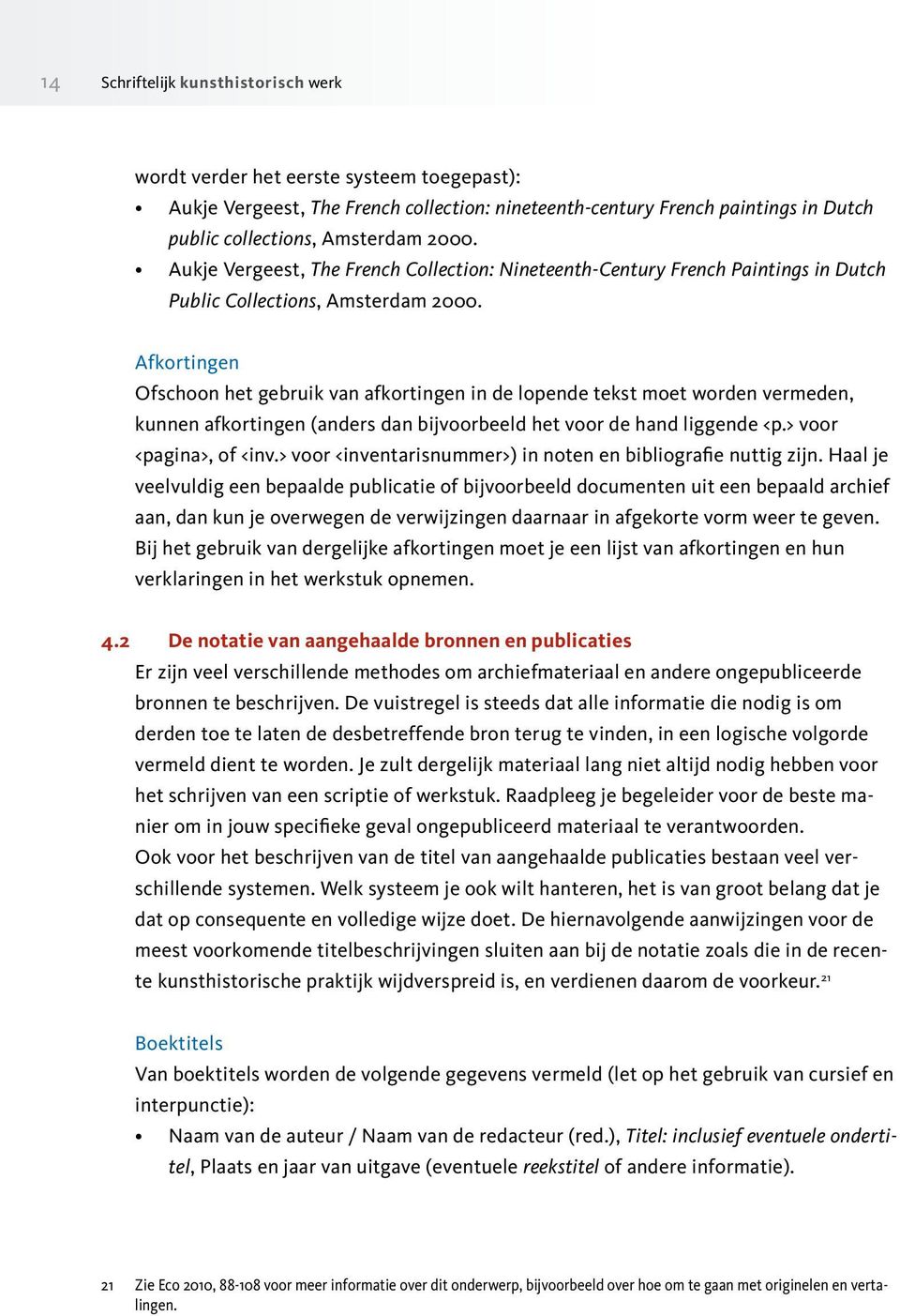 Afkortingen Ofschoon het gebruik van afkortingen in de lopende tekst moet worden vermeden, kunnen afkortingen (anders dan bijvoorbeeld het voor de hand liggende <p.> voor <pagina>, of <inv.