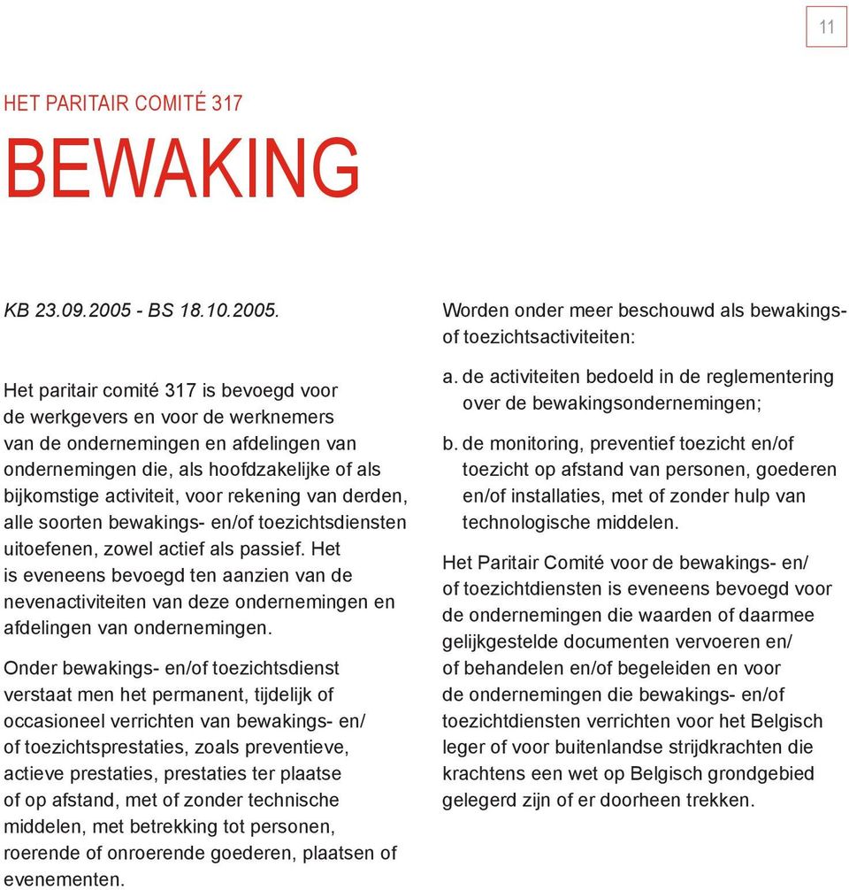 Het paritair comité 317 is bevoegd voor de werkgevers en voor de werknemers van de ondernemingen en afdelingen van ondernemingen die, als hoofdzakelijke of als bijkomstige activiteit, voor rekening