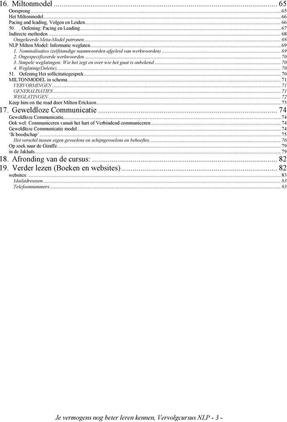 Simpele weglatingen: Wie het zegt en over wie het gaat is onbekend... 70 4. Weglating(Deletie),... 70 51. Oefening Het sollicitatiegesprek... 70 MILTONMODEL in schema... 71 VERVORMINGEN.