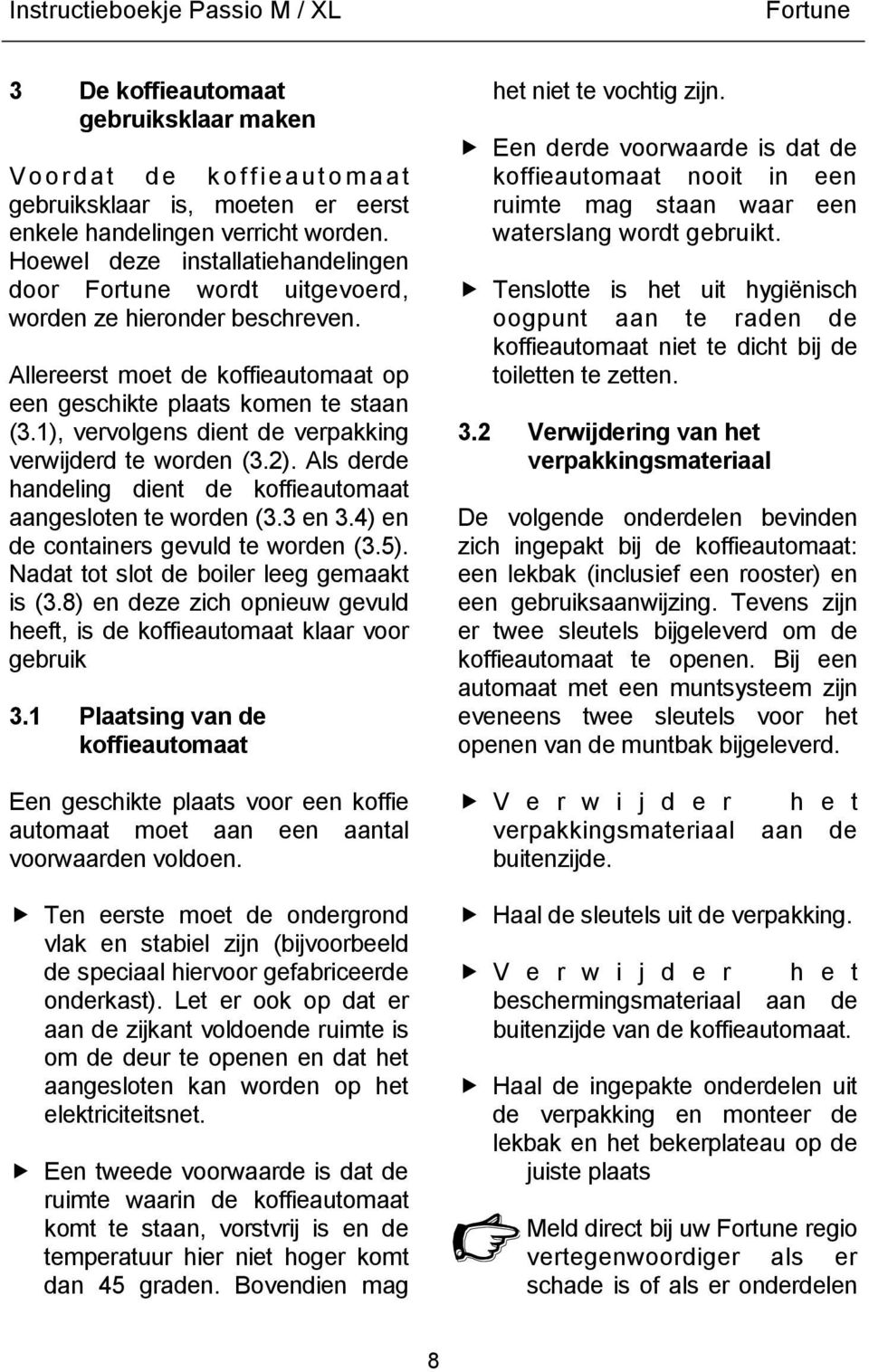 1), vervolgens dient de verpakking verwijderd te worden (3.2). Als derde handeling dient de koffieautomaat aangesloten te worden (3.3 en 3.4) en de containers gevuld te worden (3.5).