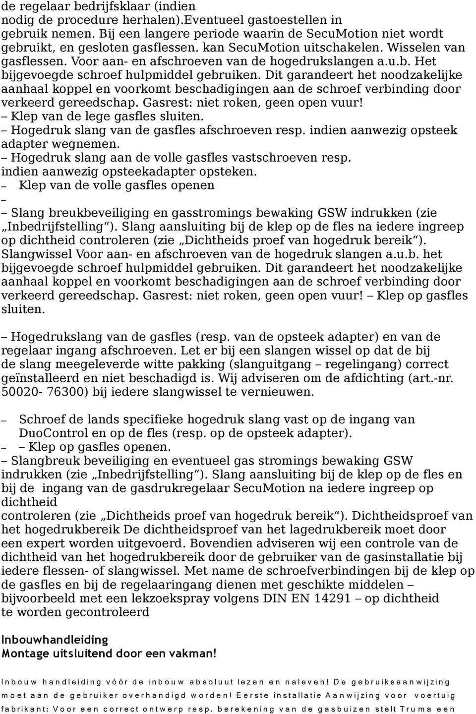 Dit garandeert het noodzakelijke aanhaal koppel en voorkomt beschadigingen aan de schroef verbinding door verkeerd gereedschap. Gasrest: niet roken, geen open vuur! Klep van de lege gasfles sluiten.