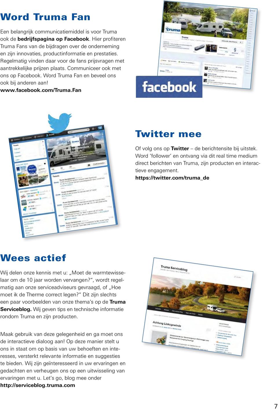 Communiceer ook met ons op Facebook. Word Truma Fan en beveel ons ook bij anderen aan! www.facebook.com/truma.fan Twitter mee Of volg ons op Twitter de berichtensite bij uitstek.