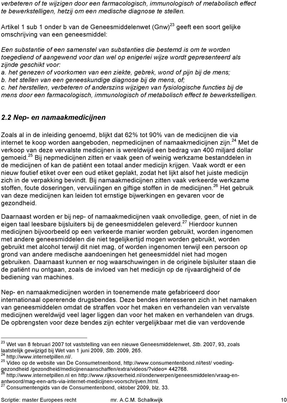 toegediend of aangewend voor dan wel op enigerlei wijze wordt gepresenteerd als zijnde geschikt voor: a. het genezen of voorkomen van een ziekte, gebrek, wond of pijn bij de mens; b.