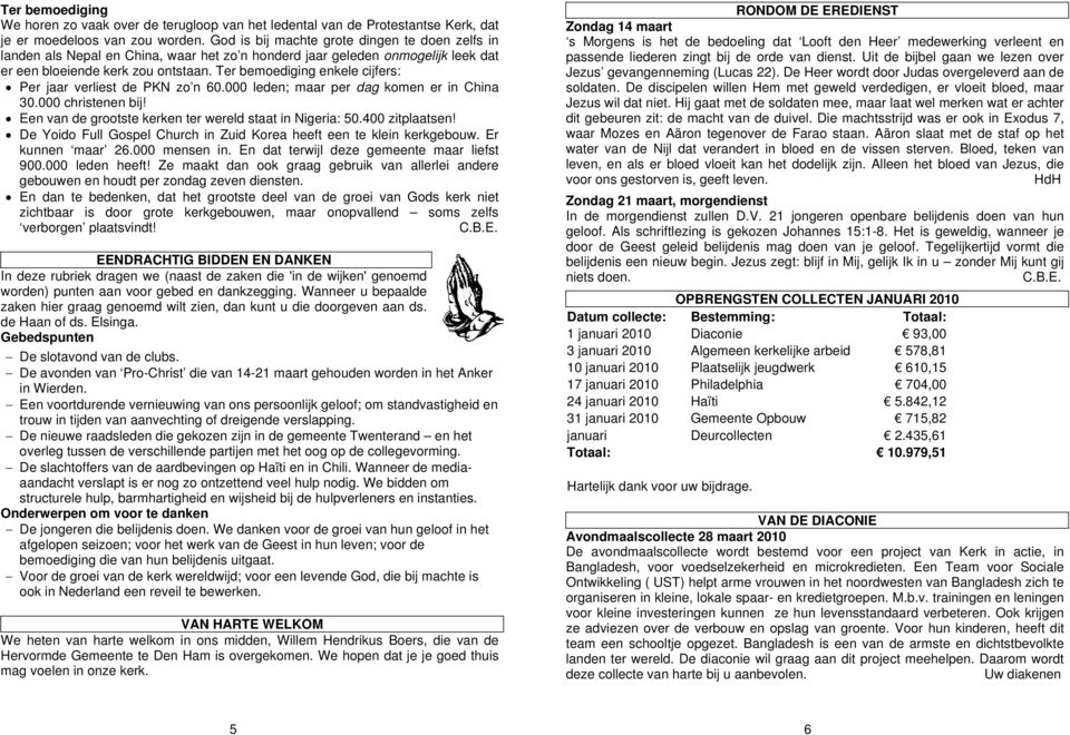 Ter bemoediging enkele cijfers: Per jaar verliest de PKN zo n 60.000 leden; maar per dag komen er in China 30.000 christenen bij! Een van de grootste kerken ter wereld staat in Nigeria: 50.