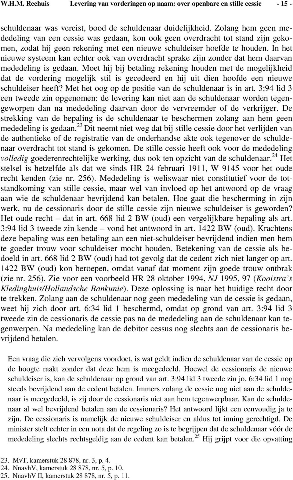 In het nieuwe systeem kan echter ook van overdracht sprake zijn zonder dat hem daarvan mededeling is gedaan.