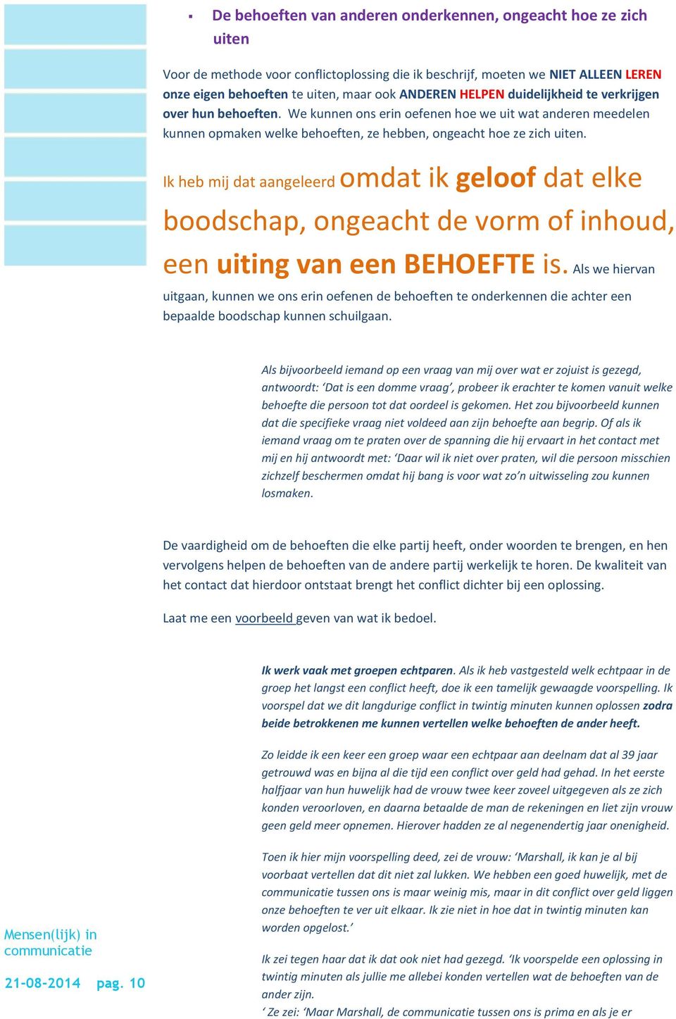 Ik heb mij dat aangeleerd omdat ik geloof dat elke boodschap, ongeacht de vorm of inhoud, een uiting van een BEHOEFTE is.